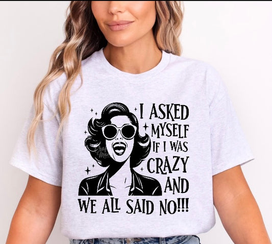 I asked myself if I was crazy Shirt