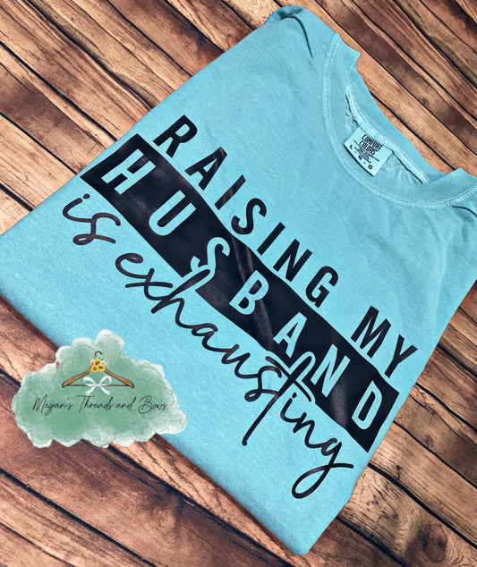 Raising my husband is exhausting Shirt